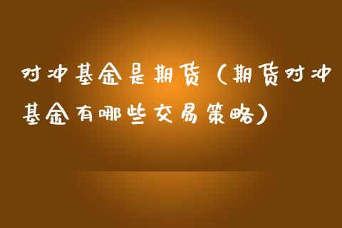 对冲基金是期货（期货对冲基金有哪些交易策略） (https://www.njaxzs.com/) 期货直播间 第1张