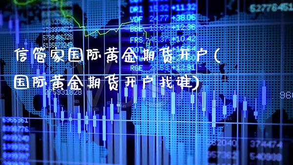 信管家国际黄金期货开户(国际黄金期货开户找谁) 黄金期货 第1张-爱新财经 信管家国际黄金期货开户(国际黄金期货开户找谁) (https://www.njaxzs.com/) 黄金期货 第1张