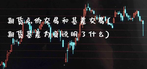 期货点价交易和基差交易(期货基差为负说明了什么) (https://www.njaxzs.com/) 期货投资 第1张