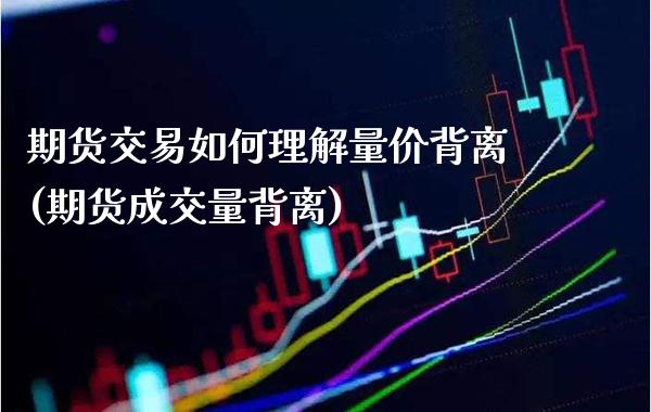 期货交易如何理解量价背离(期货成交量背离) (https://www.njaxzs.com/) 黄金期货 第1张