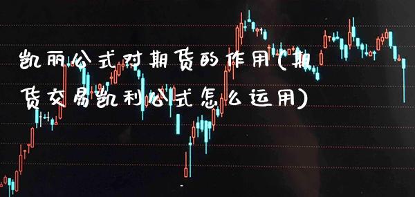 凯丽公式对期货的作用(期货交易凯利公式怎么运用) (https://www.njaxzs.com/) 内盘期货 第1张