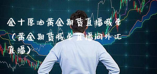 金十原油黄金期货直播喊单（黄金期货喊单直播间外汇直播） (https://www.njaxzs.com/) 期货直播间 第1张