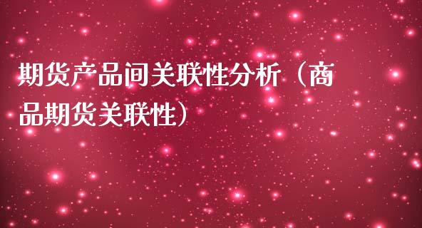 期货产品间关联性分析（商品期货关联性） (https://www.njaxzs.com/) 期货行情 第1张