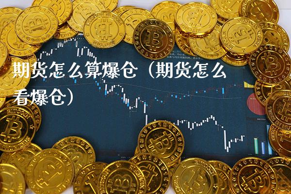 期货怎么算爆仓（期货怎么看爆仓） (https://www.njaxzs.com/) 期货直播间 第1张