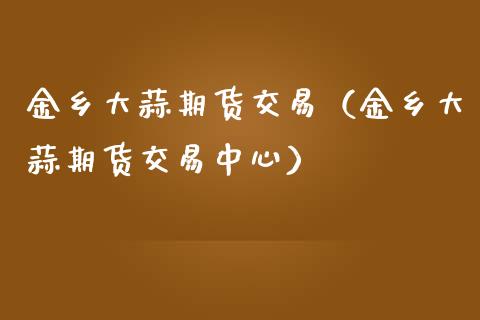 金乡大蒜期货交易（金乡大蒜期货交易中心） (https://www.njaxzs.com/) 期货直播间 第1张