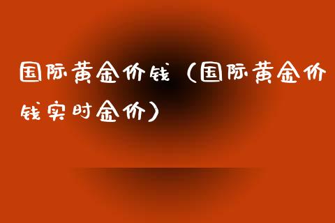 国际黄金价钱（国际黄金价钱实时金价） (https://www.njaxzs.com/) 期货直播间 第1张