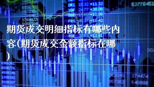 期货成交明细指标有哪些内容(期货成交金额指标在哪) (https://www.njaxzs.com/) 期货行情 第1张