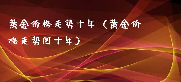 黄金走势十年（黄金走势图十年） (https://www.njaxzs.com/) 黄金期货 第1张