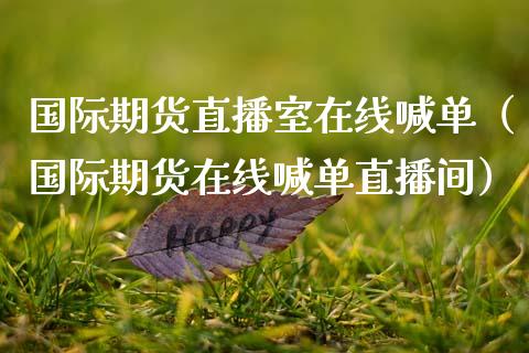 国际期货直播室在线喊单（国际期货在线喊单直播间） (https://www.njaxzs.com/) 期货直播间 第1张