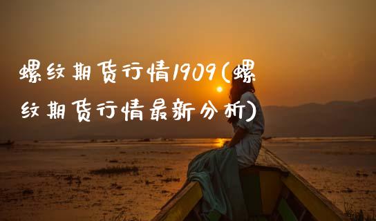 螺纹期货行情1909(螺纹期货行情最新分析) (https://www.njaxzs.com/) 期货投资 第1张