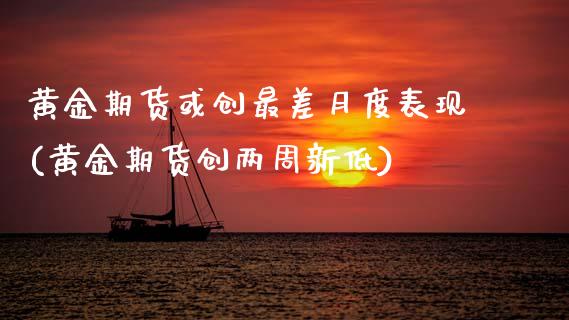 黄金期货或创最差月度表现(黄金期货创两周新低) (https://www.njaxzs.com/) 期货直播间 第1张