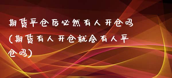 期货平仓后必然有人开仓吗(期货有人开仓就会有人平仓吗) (https://www.njaxzs.com/) 黄金期货 第1张