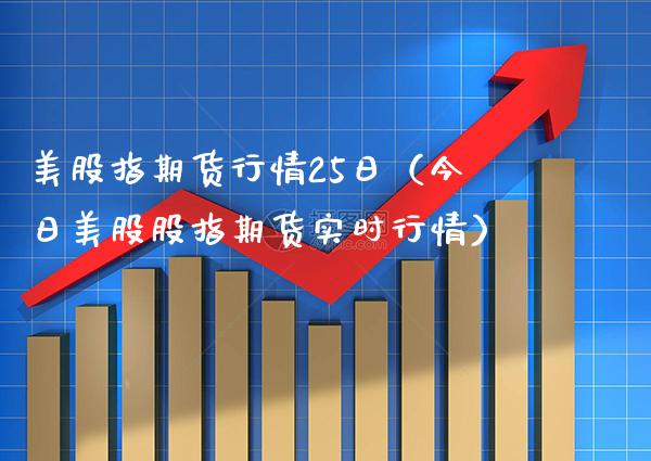 美股指期货行情25日（今日美股股指期货实时行情） (https://www.njaxzs.com/) 期货直播间 第1张