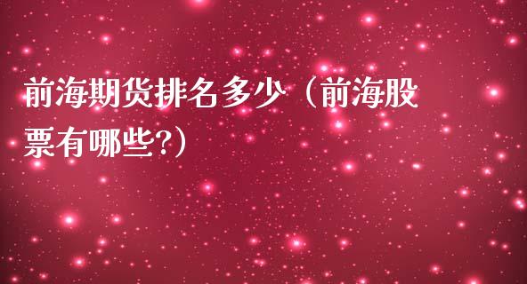 前海期货排名多少（前海股票有哪些?） (https://www.njaxzs.com/) 内盘期货 第1张