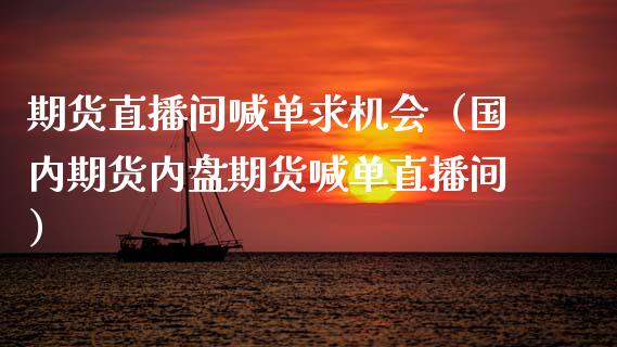 期货直播间喊单求机会（国内期货内盘期货喊单直播间） (https://www.njaxzs.com/) 期货直播间 第1张