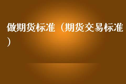 做期货标准（期货交易标准） (https://www.njaxzs.com/) 期货直播间 第1张
