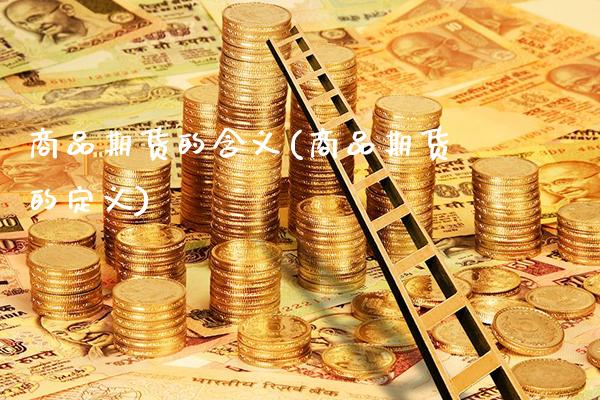 商品期货的含义(商品期货的定义) (https://www.njaxzs.com/) 内盘期货 第1张