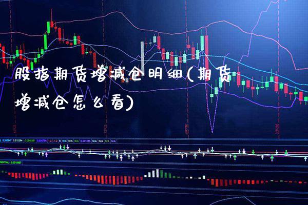 股指期货增减仓明细(期货增减仓怎么看) (https://www.njaxzs.com/) 内盘期货 第1张