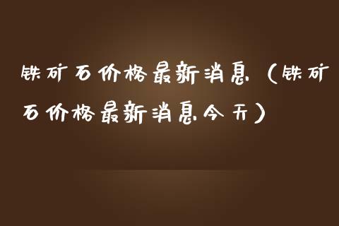 铁矿石最新消息（铁矿石最新消息今天） (https://www.njaxzs.com/) 期货行情 第1张