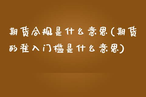 期货合规是什么意思(期货的准入门槛是什么意思) (https://www.njaxzs.com/) 原油期货 第1张