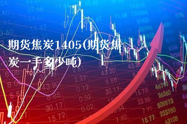 期货焦炭1405(期货焦炭一手多少吨) (https://www.njaxzs.com/) 期货开户 第1张
