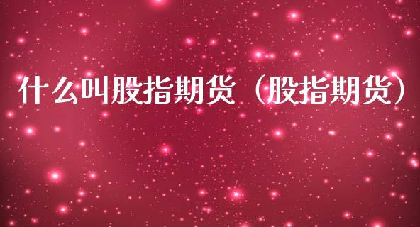什么叫股指期货（股指期货） (https://www.njaxzs.com/) 期货直播间 第1张