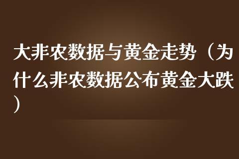 大非农数据与黄金走势（为什么非农数据公布黄金大跌） (https://www.njaxzs.com/) 期货直播间 第1张