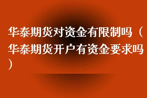 华泰期货对资金有吗（华泰期货开户有资金要求吗） (https://www.njaxzs.com/) 原油期货 第1张