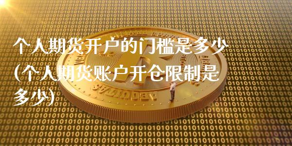 个人期货开户的门槛是多少(个人期货账户开仓限制是多少) (https://www.njaxzs.com/) 黄金期货 第1张