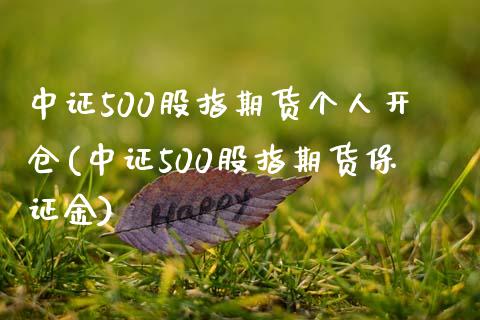 中证500股指期货个人开仓(中证500股指期货保证金) (https://www.njaxzs.com/) 内盘期货 第1张
