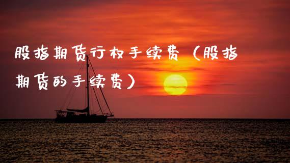 股指期货行权手续费（股指期货的手续费） (https://www.njaxzs.com/) 内盘期货 第1张