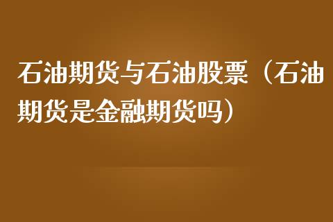 石油期货与石油股票（石油期货是金融期货吗） (https://www.njaxzs.com/) 黄金期货 第1张