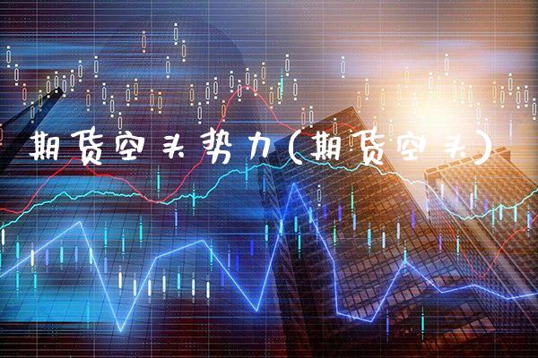 期货空头势力(期货空头) (https://www.njaxzs.com/) 期货直播间 第1张