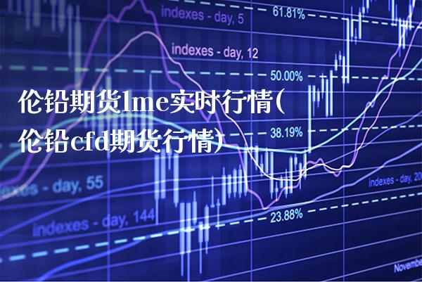 伦铅期货lme实时行情(伦铅cfd期货行情) (https://www.njaxzs.com/) 期货开户 第1张