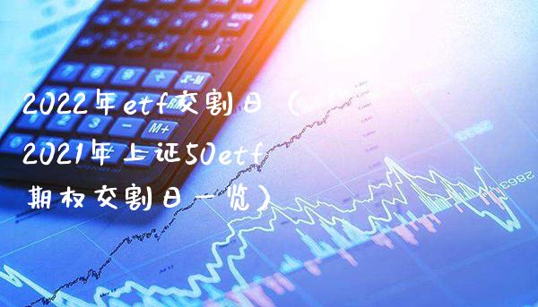 2022年etf交割日（2021年上证50etf期权交割日一览） (https://www.njaxzs.com/) 期货直播间 第1张