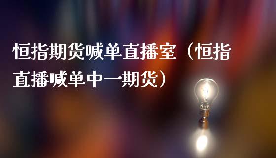 恒指期货喊单直播室（恒指直播喊单中货） (https://www.njaxzs.com/) 期货行情 第1张