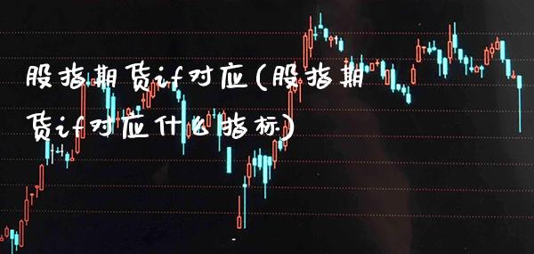 股指期货if对应(股指期货if对应什么指标) (https://www.njaxzs.com/) 黄金期货 第1张