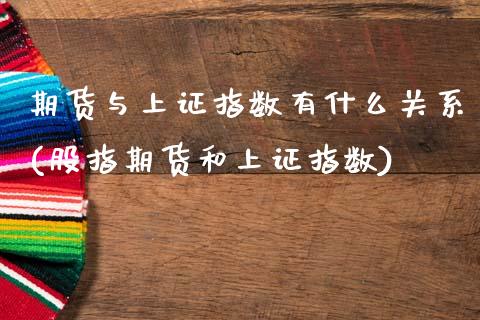 期货与上证指数有什么关系(股指期货和上证指数) (https://www.njaxzs.com/) 期货投资 第1张