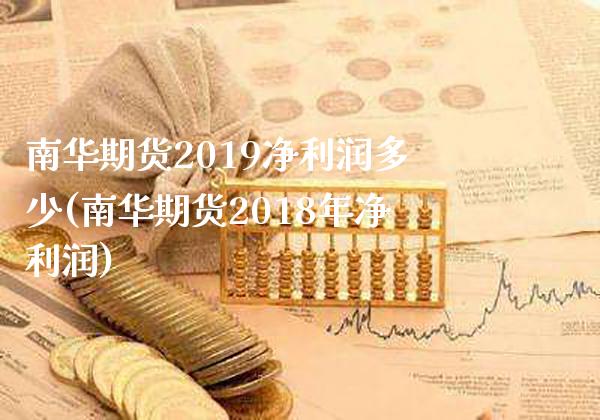 南华期货2019净利润多少(南华期货2018年净利润) (https://www.njaxzs.com/) 原油期货 第1张