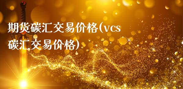 期货碳汇交易价格(vcs碳汇交易价格) (https://www.njaxzs.com/) 内盘期货 第1张