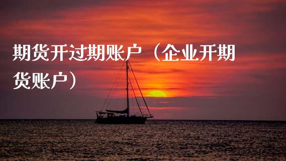 期货开过期账户（企业开期货账户） (https://www.njaxzs.com/) 期货直播间 第1张