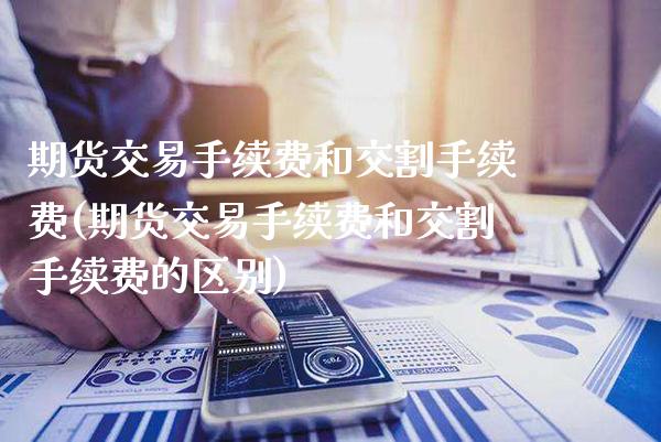 期货交易手续费和交割手续费(期货交易手续费和交割手续费的区别) (https://www.njaxzs.com/) 黄金期货 第1张