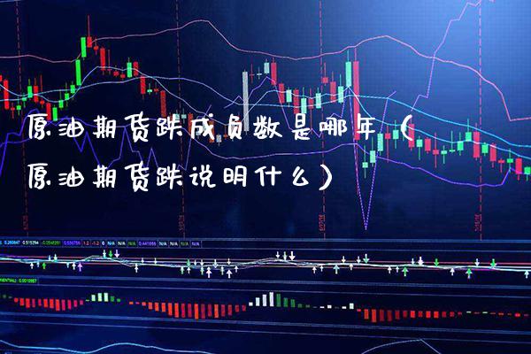 原油期货跌成负数是哪年（原油期货跌说明什么） (https://www.njaxzs.com/) 黄金期货 第1张