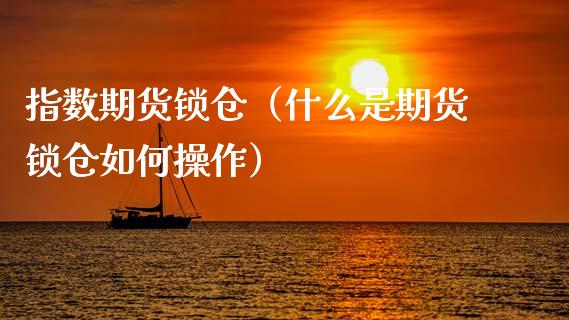 指数期货锁仓（什么是期货锁仓如何操作） (https://www.njaxzs.com/) 期货直播间 第1张