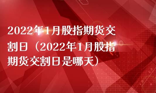 2022年1月股指期货交割日（2022年1月股指期货交割日是哪天） (https://www.njaxzs.com/) 黄金期货 第1张