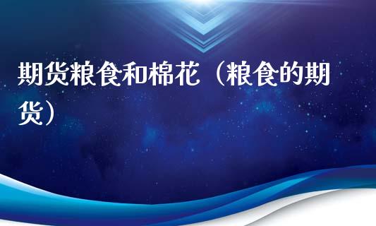 期货粮食和棉花（粮食的期货） (https://www.njaxzs.com/) 期货直播间 第1张