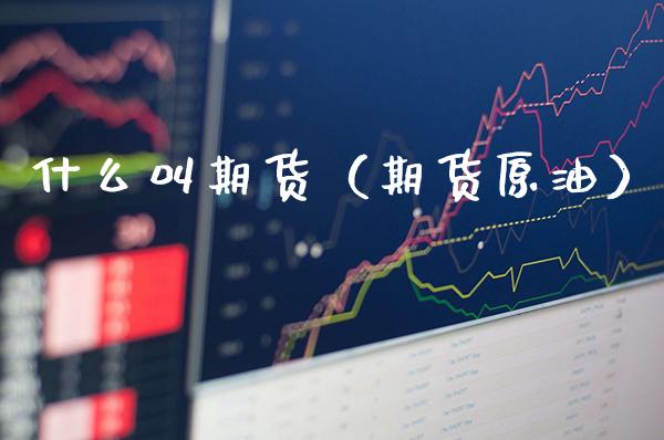 什么叫期货（期货原油） (https://www.njaxzs.com/) 期货直播间 第1张