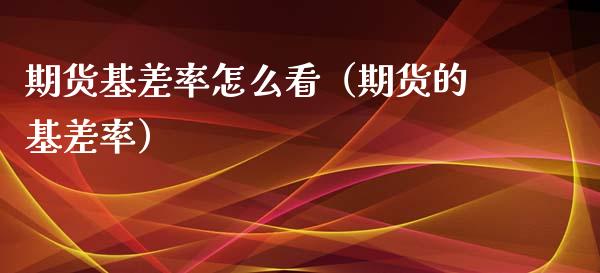 期货基差率怎么看（期货的基差率） (https://www.njaxzs.com/) 期货直播间 第1张