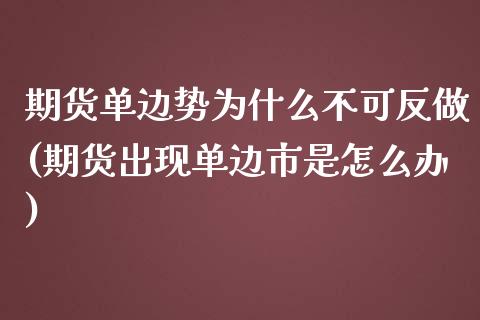 期货单边势为什么不可反做(期货出现单边市是怎么办) (https://www.njaxzs.com/) 黄金期货 第1张