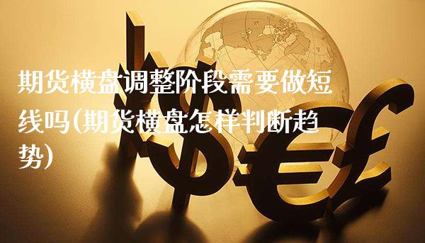 期货横盘调整阶段需要做短线吗(期货横盘怎样判断趋势) (https://www.njaxzs.com/) 黄金期货 第1张